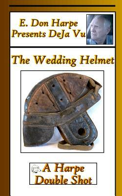 E. Don Harpe Presents DeJa Vu The Wedding Helmet by E. Don Harpe