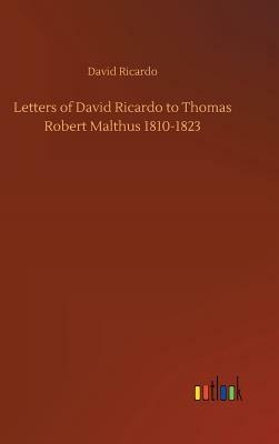 Letters of David Ricardo to Thomas Robert Malthus 1810-1823 by David Ricardo