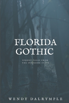 Florida Gothic: Spooky Tales from the Sunshine State by Wendy Dalrymple