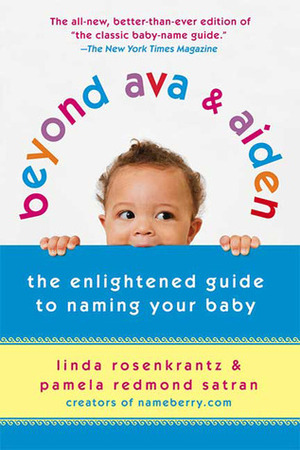 Beyond Ava & Aiden: The Enlightened Guide to Naming Your Baby by Pamela Redmond Satran, Linda Rosenkrantz