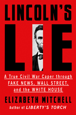 Lincoln's Lie: A True Civil War Caper Through Fake News, Wall Street, and the White House by Elizabeth Mitchell