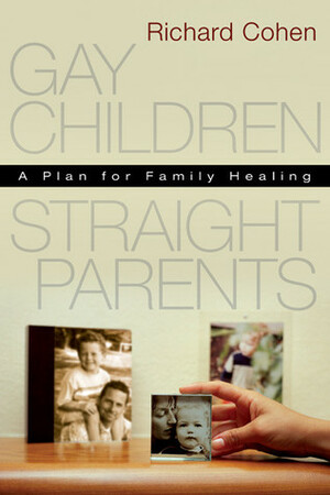 Gay Children, Straight Parents: A Plan For Family Healing by Richard Cohen