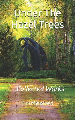 Under the Hazel Trees: Collected Works by Tim Mansfield