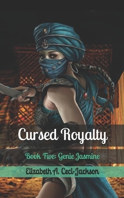 Cursed Royalty: Book Five: Genie Jasmine by Elizabeth a. Ceci-Jackson