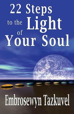 22 Steps to the Light of Your Soul by Embrosewyn Tazkuvel