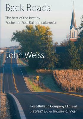 Backroads: The Best of the Best by Post-Bulletin Columnist John Weiss by John Weiss