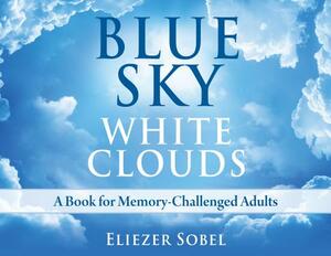 Blue Sky, White Clouds: A Book for Memory-Challenged Adults by Eliezer Sobel