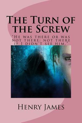 The Turn of the Screw: "He was there or was not there: not there if I didn't see him." by Henry James