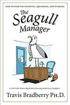 The Seagull Manager: How to stop the swooping, squawking, and dumping by Travis Bradberry