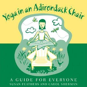 Yoga in an Adirondack Chair by Susan Feathers, Carol Sherman