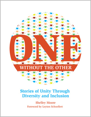 One Without the Other: Stories of Unity Through Diversity and Inclusion by Shelley Moore