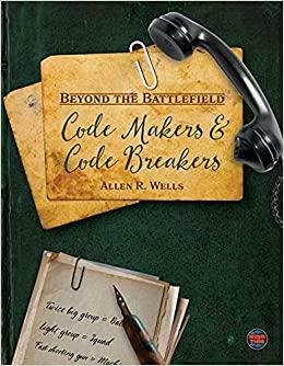 Code Makers and Code Breakers by Allen R. Wells