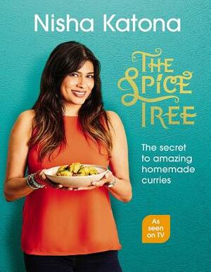 The Spice Tree: Indian Cooking Made Beautifully Simple by Nisha Katona