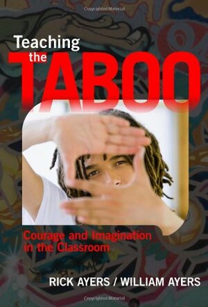 Teaching the Taboo: Courage and Imagination in the Classroom by Rick Ayers