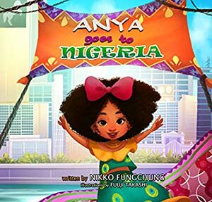 Anya Goes To Nigeria (Anya's World Adventures Book 3) by Nikko FungChung, Fuuji Takashi