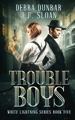 Trouble Boys by J. P. Sloan, Debra Dunbar