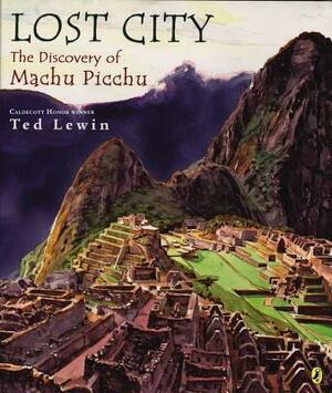Lost City: The Discovery of Machu Picchu by Ted Lewin