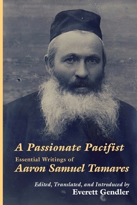 A Passionate Pacifist: Essential Writings of Aaron Samuel Tamares by Aaron Samuel Tamares