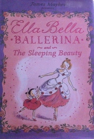 Ella Bella Ballerina and the Sleeping Beauty by James Mayhew
