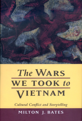 The Wars We Took to Vietnam by Milton J. Bates