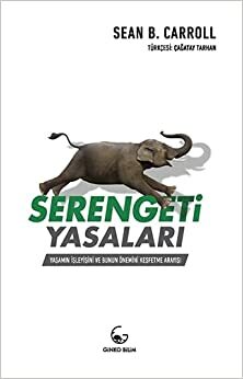 Serengeti Yasaları : Yaşamın İşleyişi ve Bunun Önemini Keşfetme Arayışı by Sean B. Carroll