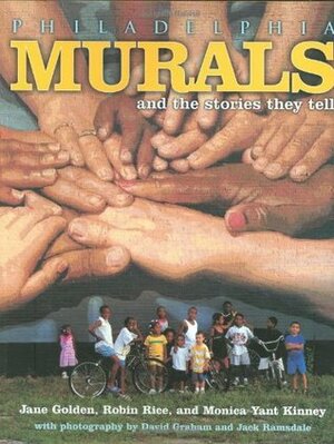 Philadelphia MuralsStories They Tell by Jane Golden, Robin Rice, Monica Yant Kinney