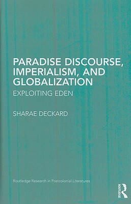 Paradise Discourse, Imperialism, and Globalization: Exploiting Eden by Sharae Deckard