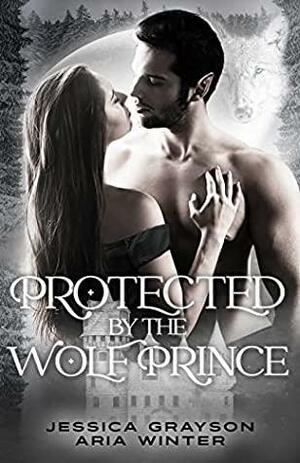 Protected by the Wolf Prince by Jessica Grayson, Aria Winter