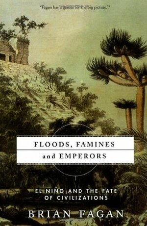 Floods, Famines, And Emperors: El Nino And The Fate Of Civilizations by Brian M. Fagan