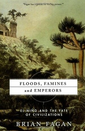 Floods, Famines, And Emperors: El Nino And The Fate Of Civilizations by Brian Fagan