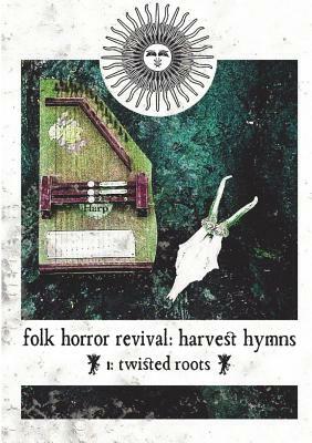 Folk Horror Revival: Harvest Hymns. Volume I- Twisted Roots by Folk Horror Revival