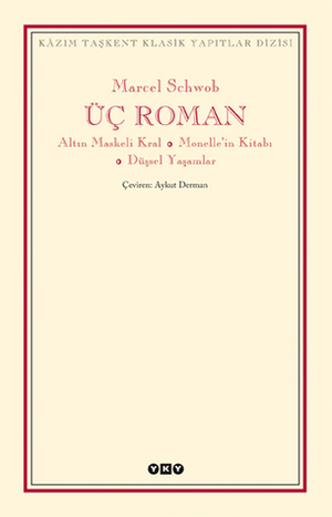 Üç Roman - Altın Maskeli Kral, Monelle'in Kitabı, Düşsel Yaşamlar by Marcel Schwob