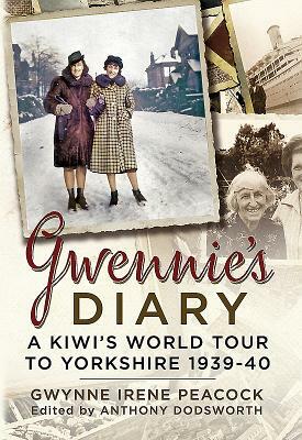 Gwennie's Diary: A Kiwi's World Tour to Yorkshire 1939-40 by Anthony Dodsworth