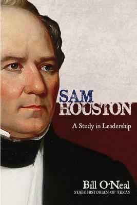 Sam Houston: A Study In Leadership by Bill O'Neal