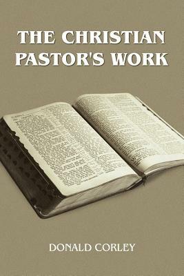 The Christian Pastor's Work by Donald Corley
