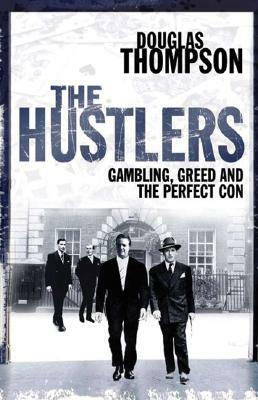 The Hustlers: Gambling, Greed and the Perfect Con by Douglas Thompson