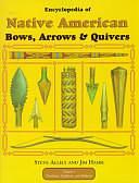 Encyclopedia of Native American Bows, Arrows &amp; Quivers: Northeast, southeast, and midwest by Steve Allely, Jim Hamm