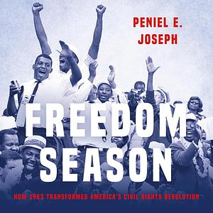 Freedom Season: How 1963 Transformed America's Civil Rights Revolution by Peniel E. Joseph