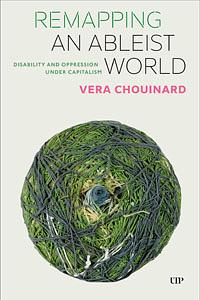 Remapping an Ableist World: Disability and Oppression under Capitalism by Vera Chouinard