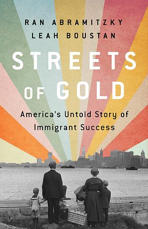 Streets of Gold: America's Untold Story of Immigrant Success by Ran Abramitzky