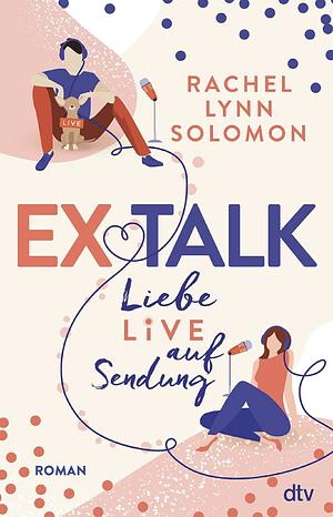 Ex Talk - Liebe live auf Sendung: Roman by Rachel Lynn Solomon