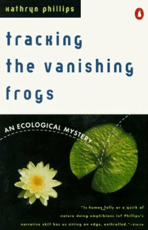 Tracking the Vanishing Frogs: An Ecological Mystery by Kathryn Phillips