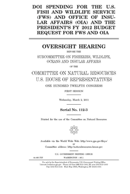 DOI spending for the U.S. Fish and Wildlife Service (FWS) and Office of Insular Affairs (OIA) and the president's FY 2012 budget request for FWS and O by United S. Congress, United States House of Representatives, House Committee on Natural Reso (house)