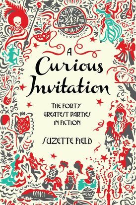 A Curious Invitation: The Forty Greatest Parties in Fiction by Suzette Field