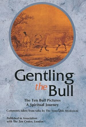 Gentling the Bull: The Ten Bull Pictures, a Spiritual Journey by Myokyo-Ni