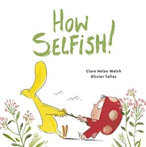 How Selfish by Clare Helen Welsh, Olivier Tallec