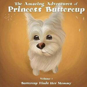 The Amazing Adventures of Princess Buttercup: Vol 1 Buttercup Finds Her Mommy by Ray Fager