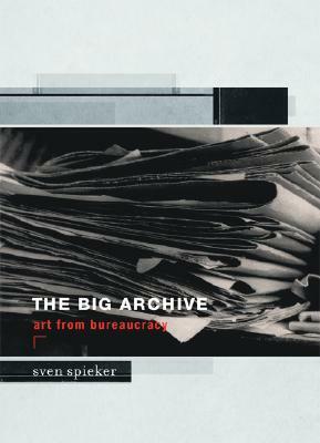 The Big Archive: Art from Bureaucracy by Sven Spieker