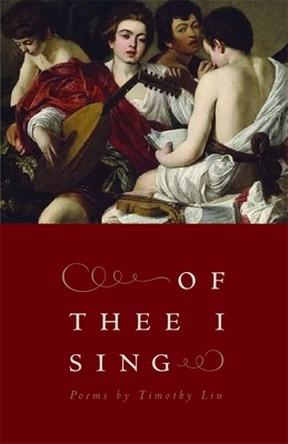 Of Thee I Sing: Poems by Timothy Liu