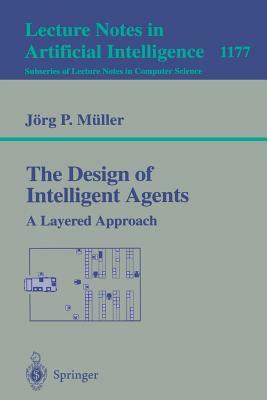 The Design of Intelligent Agents: A Layered Approach by Jörg Müller